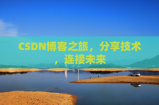 CSDN博客之旅，分享技术，连接未来